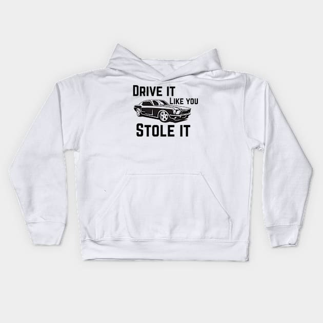 Drive it like you stole it Kids Hoodie by Sloop